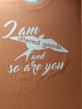 Load image into Gallery viewer, I am altered goods and so are you shirt
