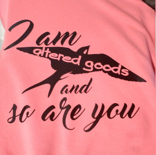 I am altered goods and so are you hoodie