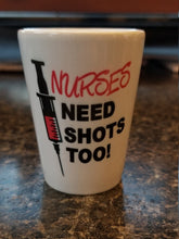 Load image into Gallery viewer, Nurses need shots too shot glass
