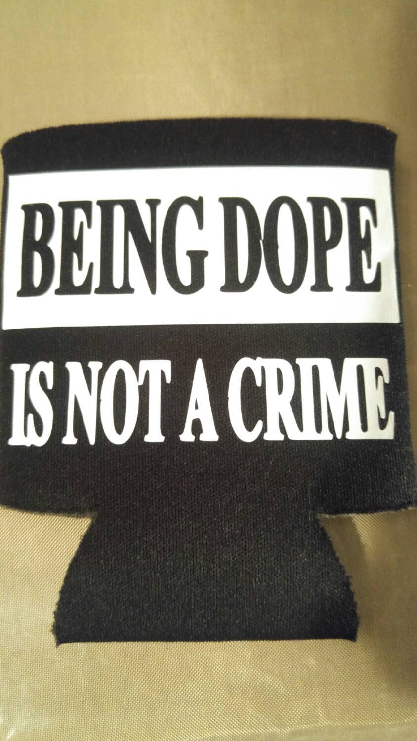 Being dope is not a crime beer can cooler