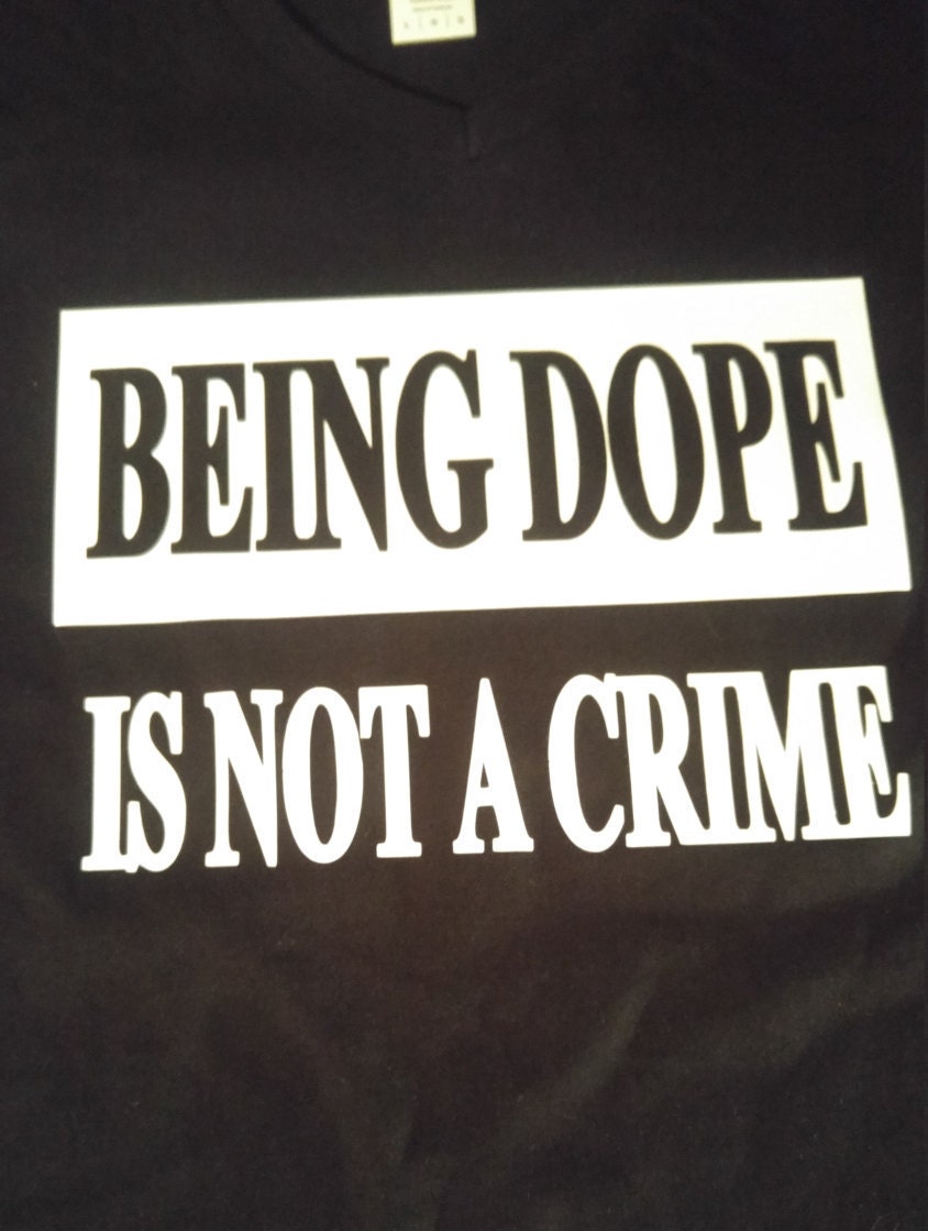 Being dope is not a crime shirt