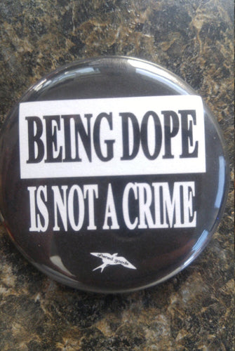 Being dope is not a crime button or bottle opener - Altered Goods