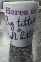 Load image into Gallery viewer, Here&#39;s to big titties and tight kitties shot glass - Altered Goods
