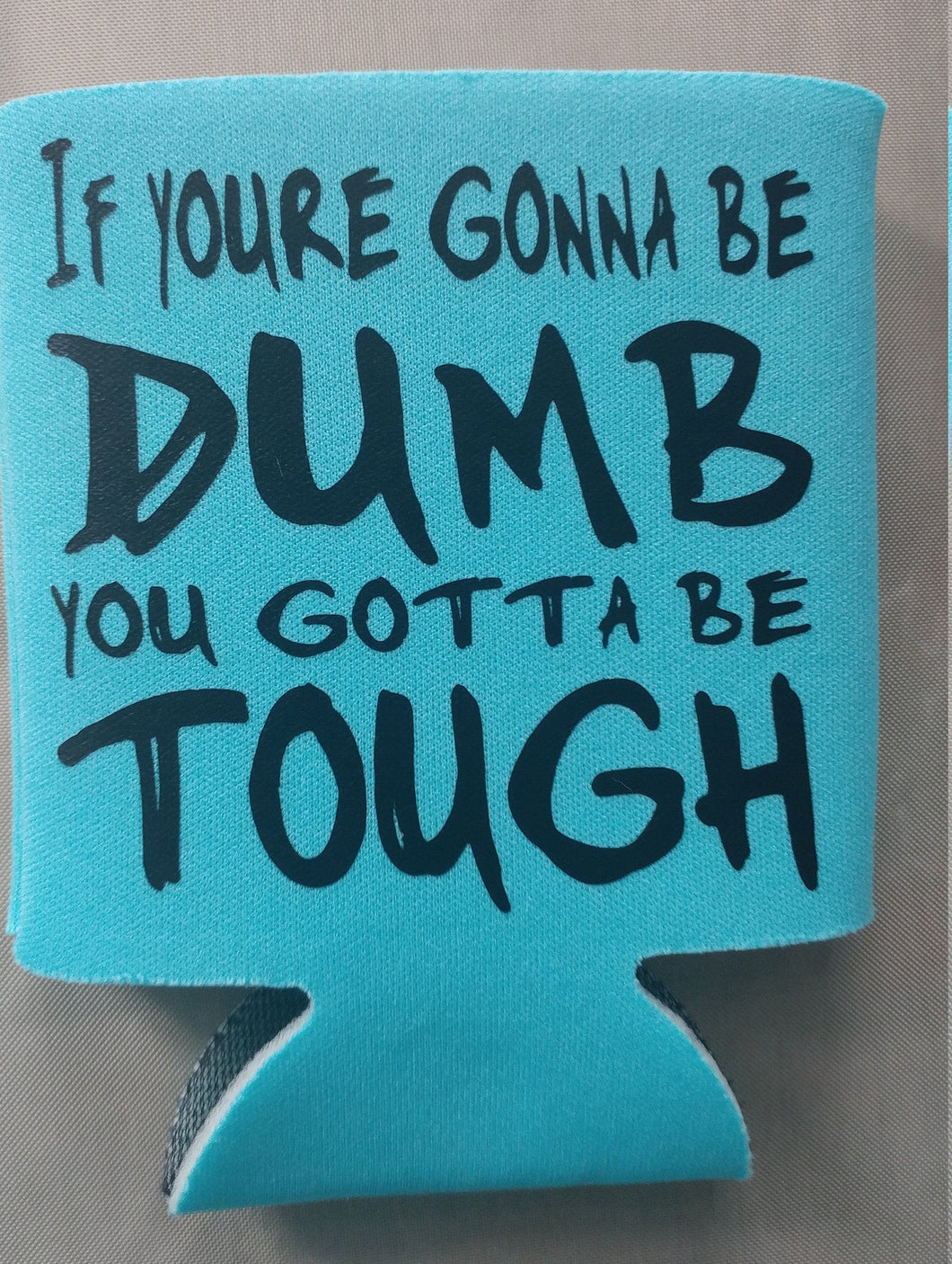 If your gonna be dumb you gotta be tough can cooler - Altered Goods