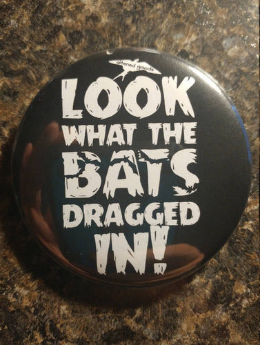 Look what the bats dragged in pin back button - Altered Goods