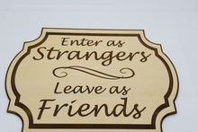 Load image into Gallery viewer, Enter as strangers leave as friends wooden sign - Altered Goods
