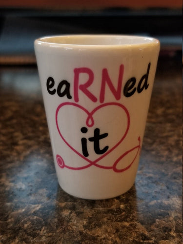 Earned it RN shot glass - Altered Goods