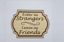 Load image into Gallery viewer, Enter as strangers leave as friends wooden sign - Altered Goods
