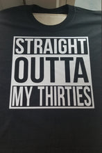 Load image into Gallery viewer, Straight outta my thirties shirt - Altered Goods
