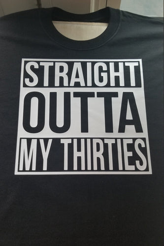 Straight outta my thirties shirt - Altered Goods