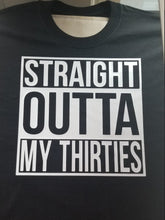 Load image into Gallery viewer, Straight outta my thirties shirt - Altered Goods
