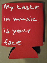 Load image into Gallery viewer, My taste in music is your face beer can cooler - Altered Goods
